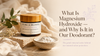 What Is Magnesium Hydroxide in Deodorant? | Pure & Bloom